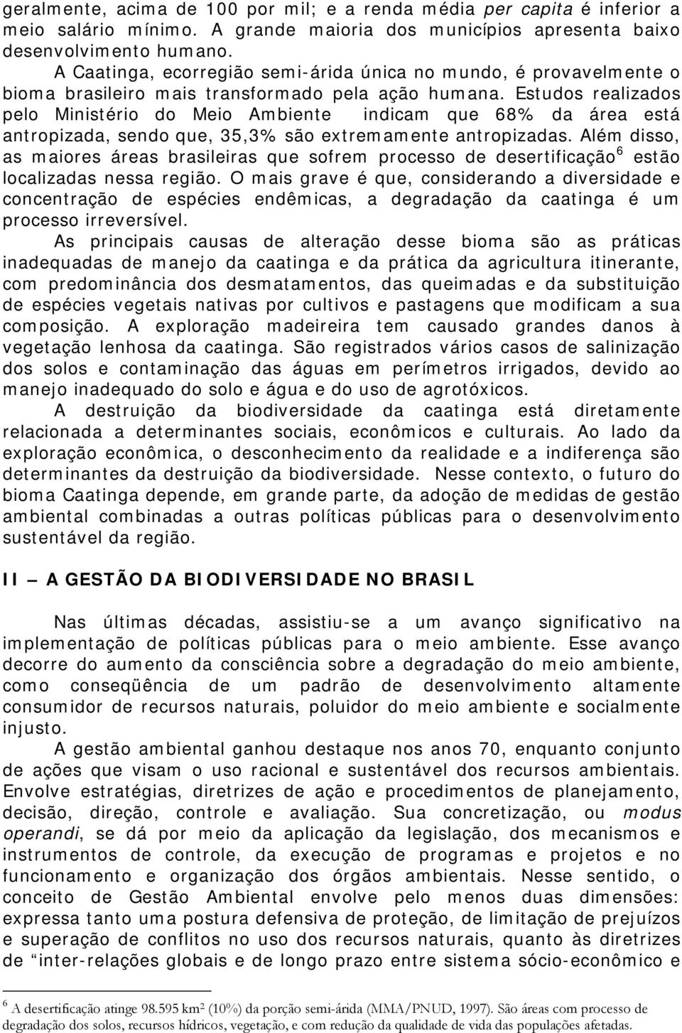 Estudos realizados pelo Ministério do Meio Ambiente indicam que 68% da área está antropizada, sendo que, 35,3% são extremamente antropizadas.