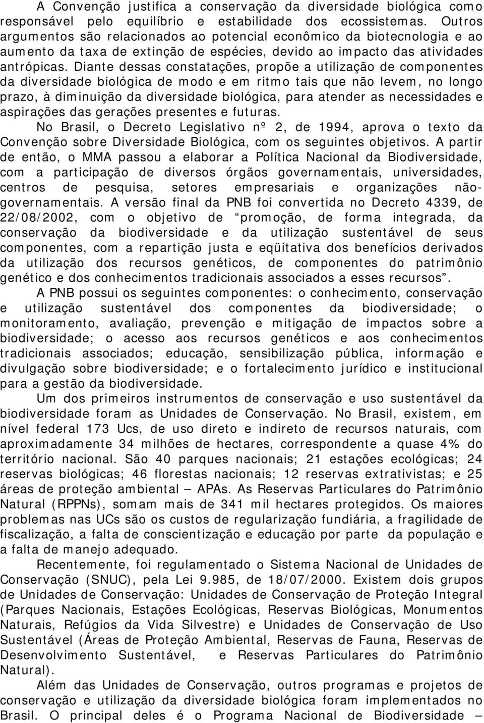 Diante dessas constatações, propõe a utilização de componentes da diversidade biológica de modo e em ritmo tais que não levem, no longo prazo, à diminuição da diversidade biológica, para atender as