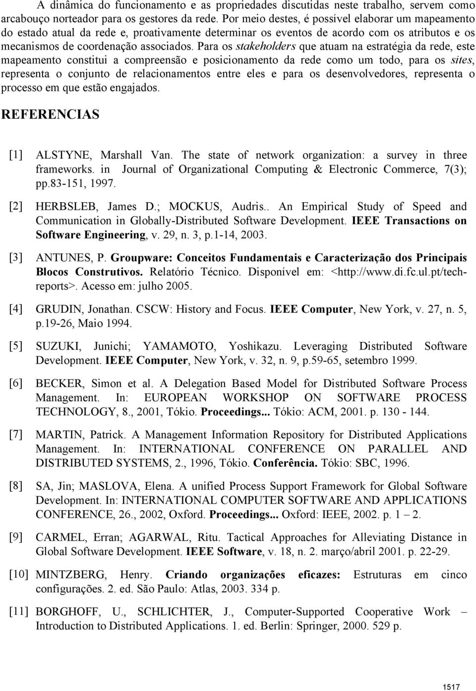 Para os stakeholders que atuam na estratégia da rede, este mapeamento constitui a compreensão e posicionamento da rede como um todo, para os sites, representa o conjunto de relacionamentos entre eles