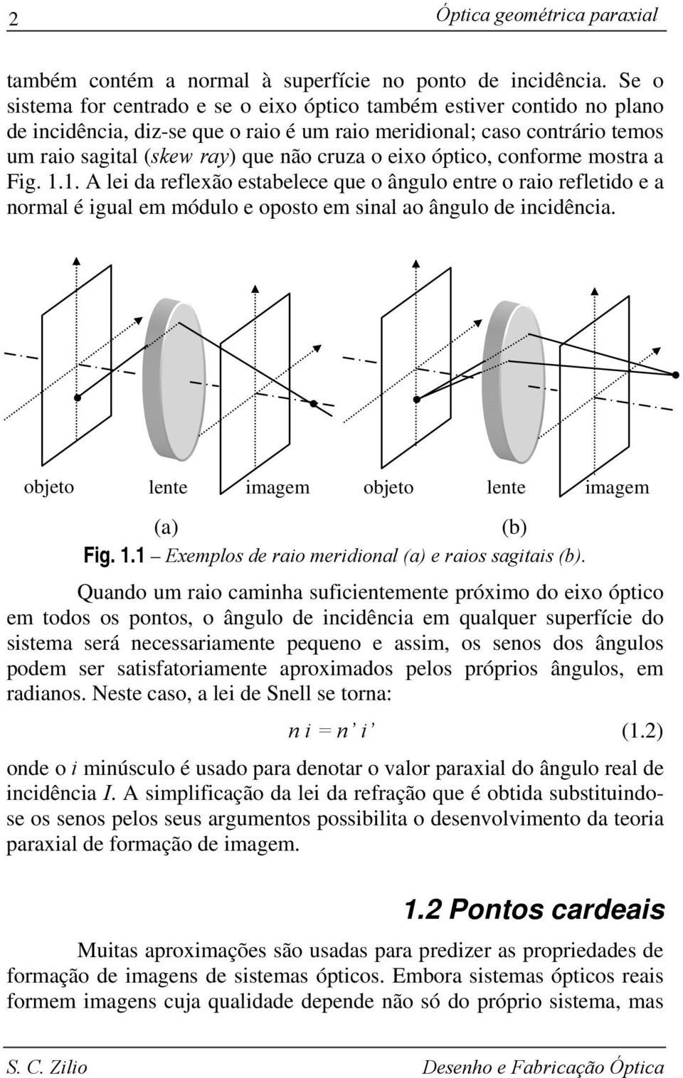 eixo óptico, conforme mostra a Fig. 1.1. A lei da reflexão estabelece que o ângulo entre o raio refletido e a normal é igual em módulo e oposto em sinal ao ângulo de incidência.