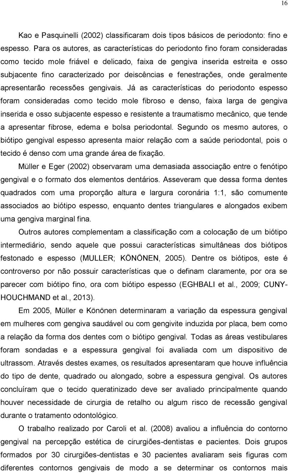 e fenestrações, onde geralmente apresentarão recessões gengivais.