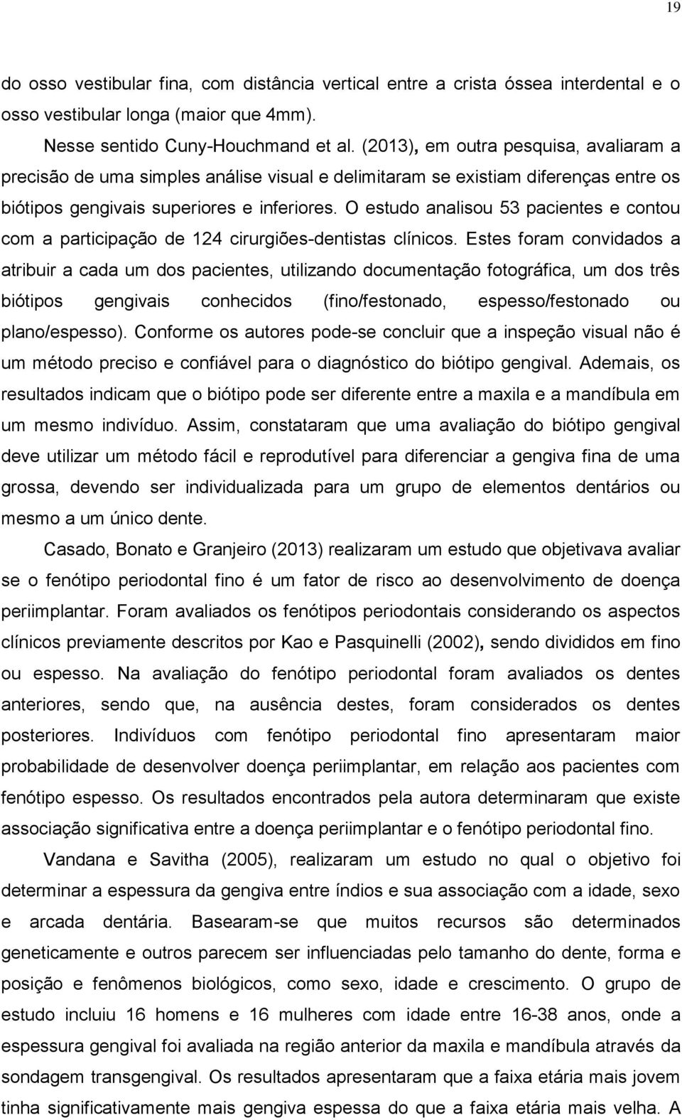 O estudo analisou 53 pacientes e contou com a participação de 124 cirurgiões-dentistas clínicos.