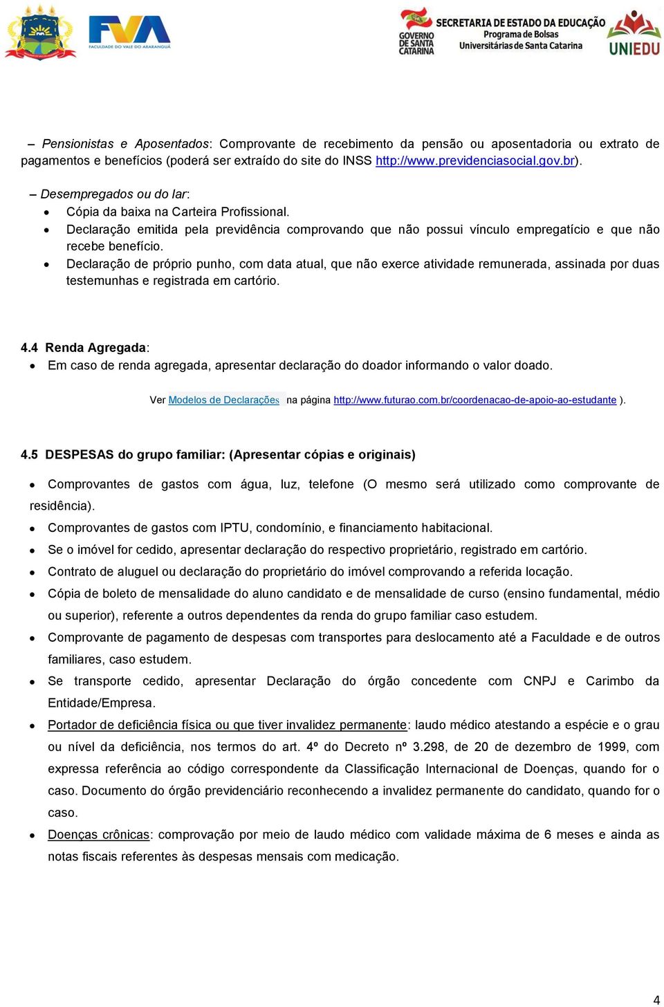 Declaração de próprio punho, com data atual, que não exerce atividade remunerada, assinada por duas testemunhas e registrada em cartório. 4.