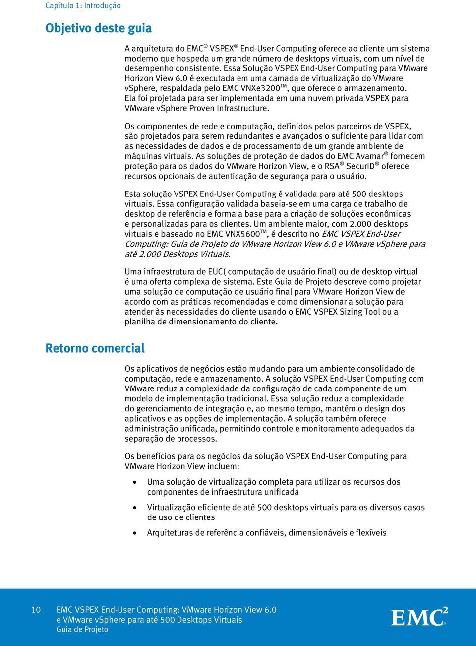 0 é executada em uma camada de virtualização do VMware vsphere, respaldada pelo EMC VNXe3200 TM, que oferece o armazenamento.