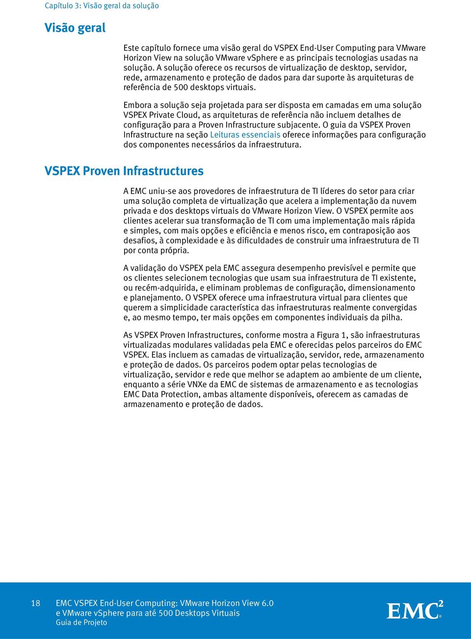 Embora a solução seja projetada para ser disposta em camadas em uma solução VSPEX Private Cloud, as arquiteturas de referência não incluem detalhes de configuração para a Proven Infrastructure