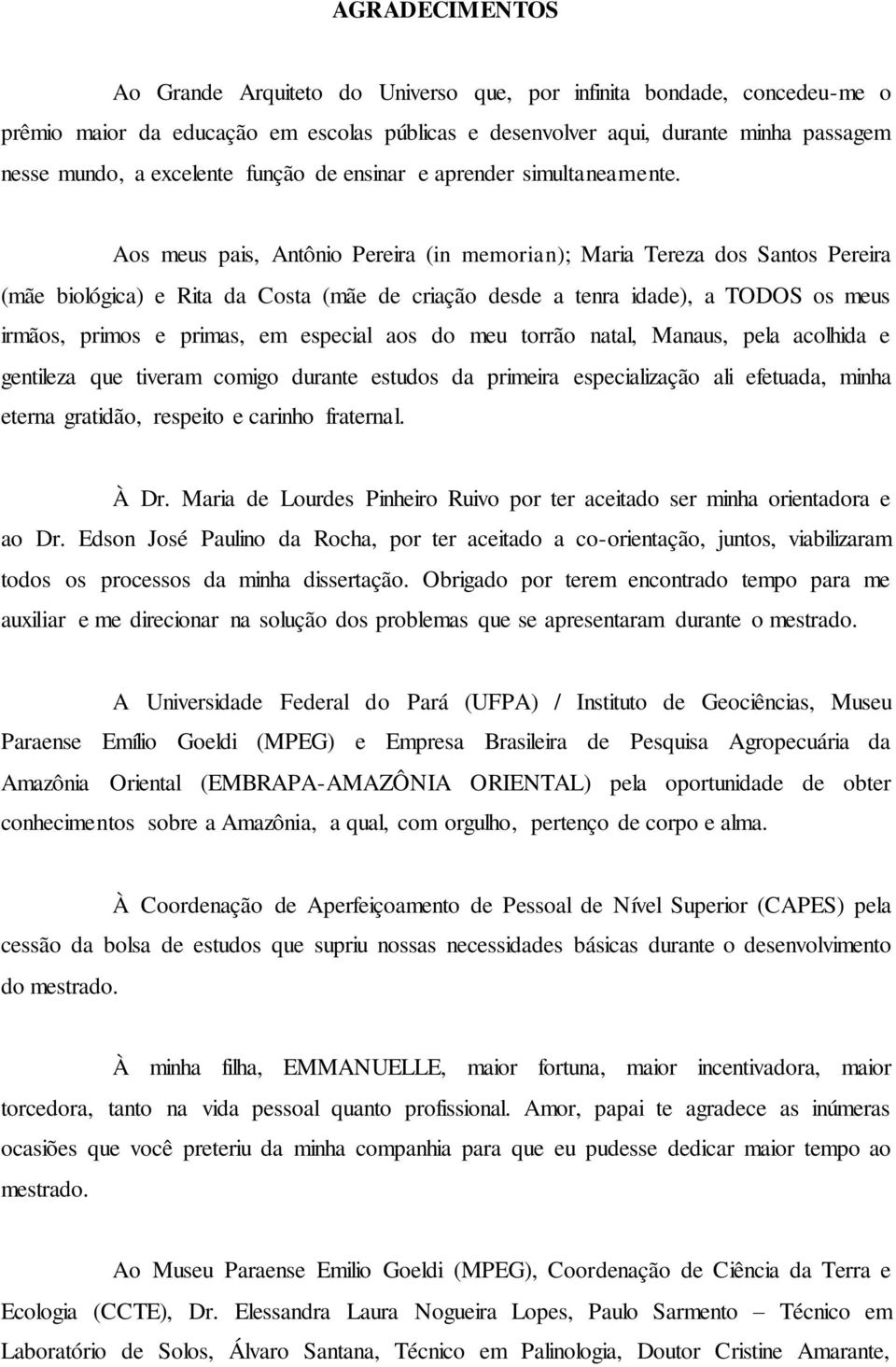 Aos meus pais, Antônio Pereira (in memorian); Maria Tereza dos Santos Pereira (mãe biológica) e Rita da Costa (mãe de criação desde a tenra idade), a TODOS os meus irmãos, primos e primas, em