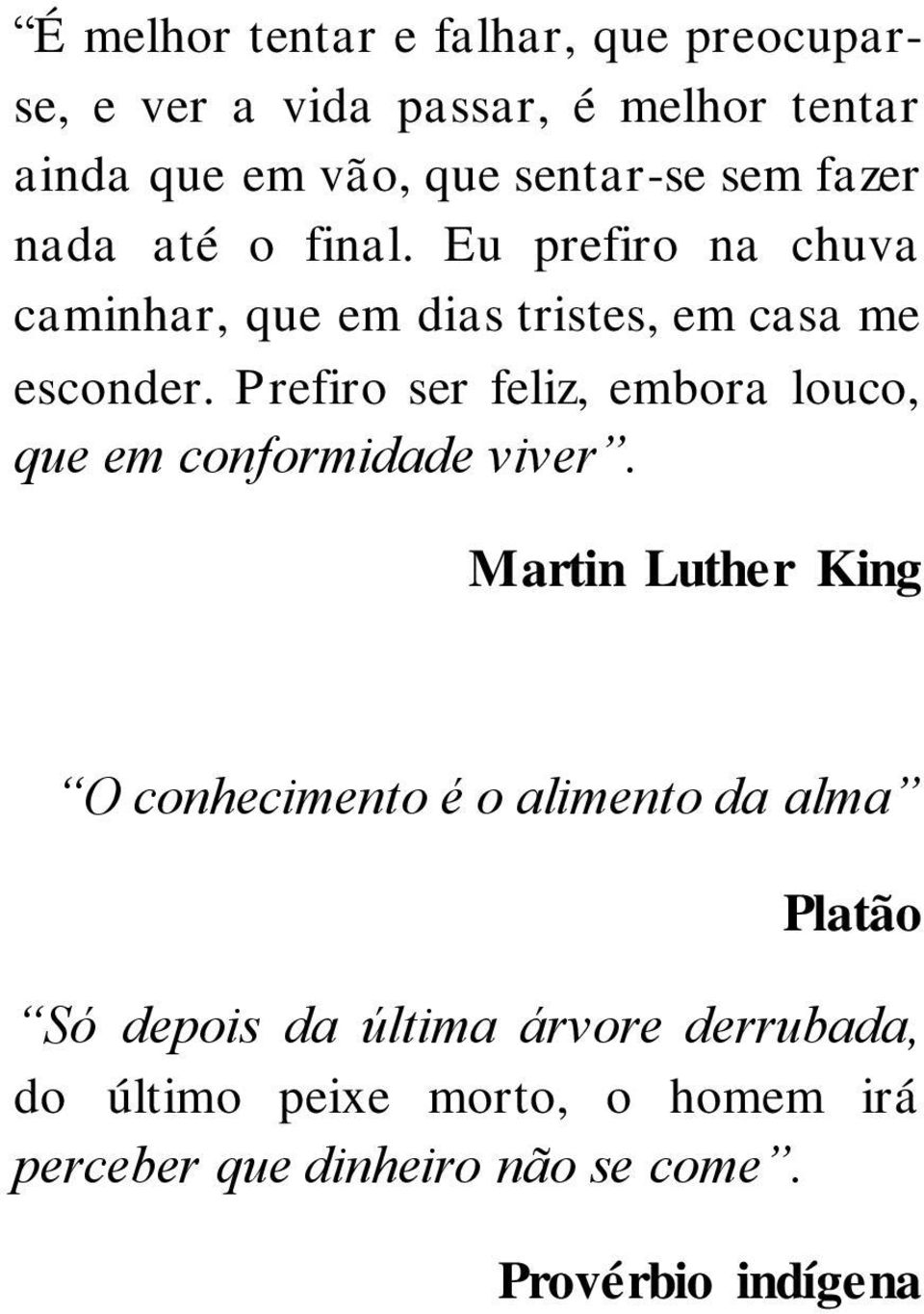 Prefiro ser feliz, embora louco, que em conformidade viver.