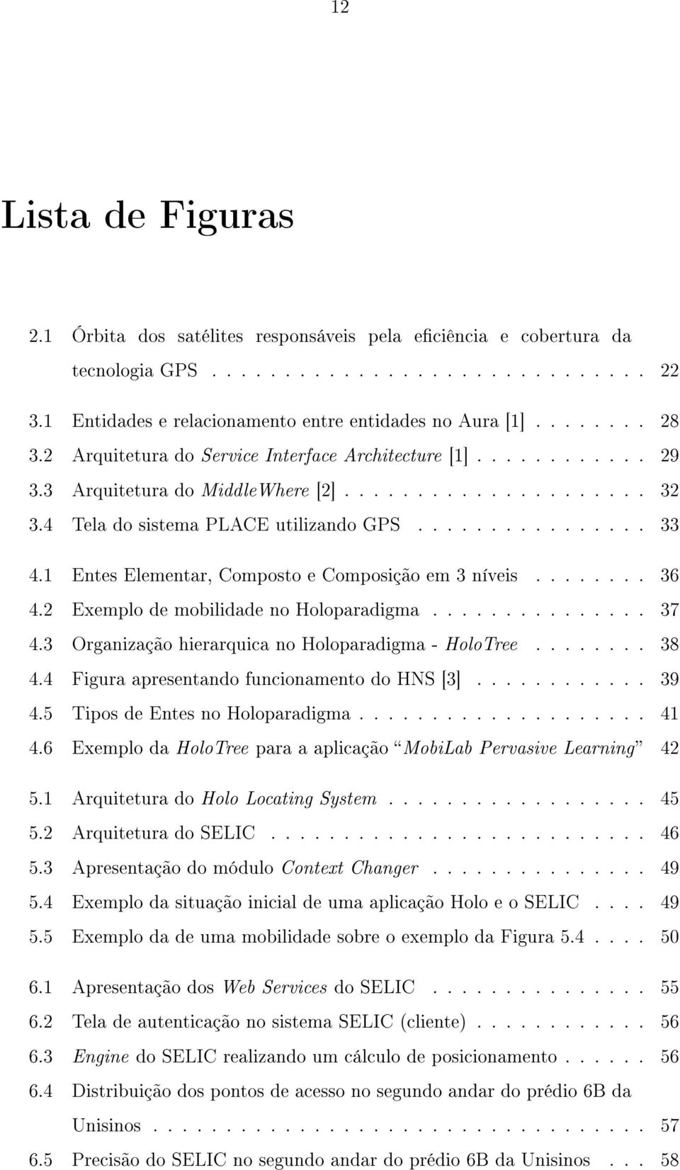 1 Entes Elementar, Composto e Composição em 3 níveis........ 36 4.2 Exemplo de mobilidade no Holoparadigma............... 37 4.3 Organização hierarquica no Holoparadigma - HoloTree........ 38 4.