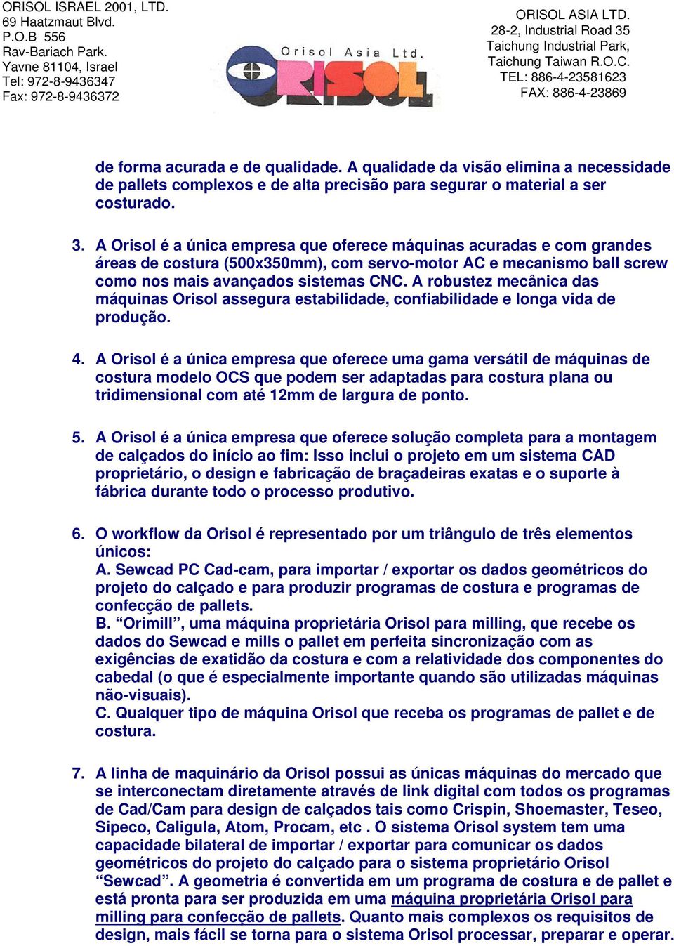 A robustez mecânica das máquinas Orisol assegura estabilidade, confiabilidade e longa vida de produção. 4.