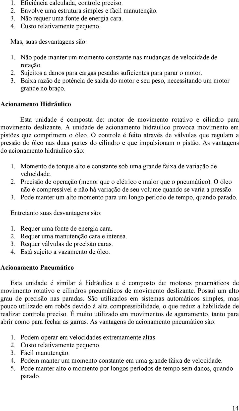 Baixa razão de potênia de aída do motor e eu peo, neeitando um motor grande no braço. Aionamento Hidráulio Eta unidade é ompota de: motor de movimento rotativo e ilindro para movimento delizante.