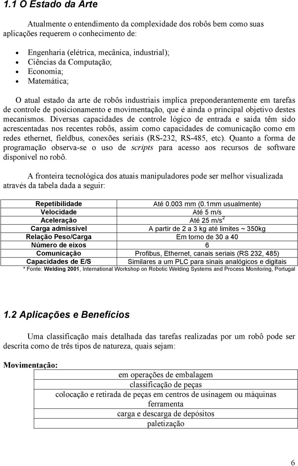 Divera apaidade de ontrole lógio de entrada e aída têm ido areentada no reente robô, aim omo apaidade de omuniação omo em rede ethernet, fieldbu, onexõe eriai RS-3, RS-8, et.