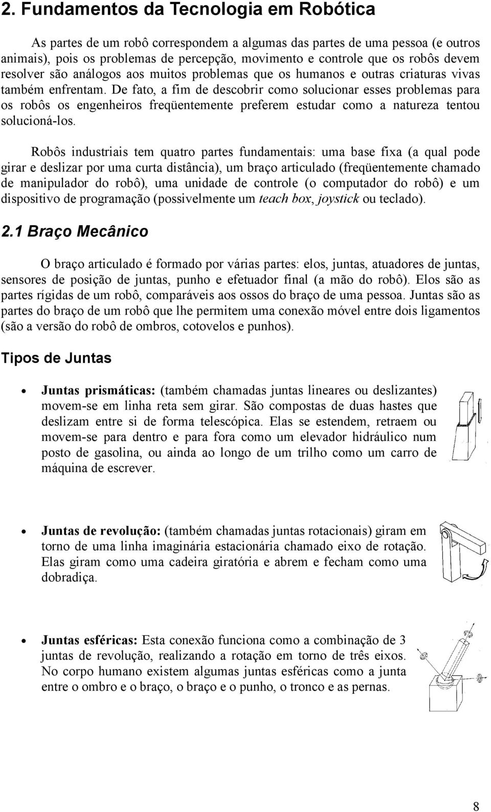 De fato, a fim de deobrir omo oluionar ee problema para o robô o engenheiro freqüentemente preferem etudar omo a natureza tentou oluioná-lo.