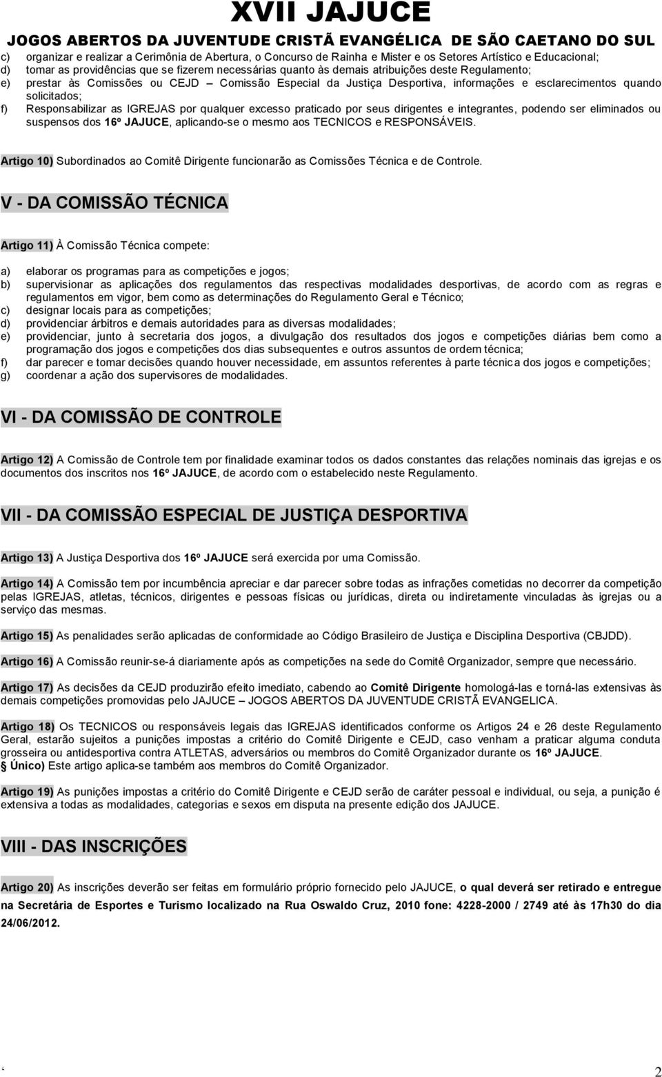 praticado por seus dirigentes e integrantes, podendo ser eliminados ou suspensos dos 16º JAJUCE, aplicando-se o mesmo aos TECNICOS e RESPONSÁVEIS.