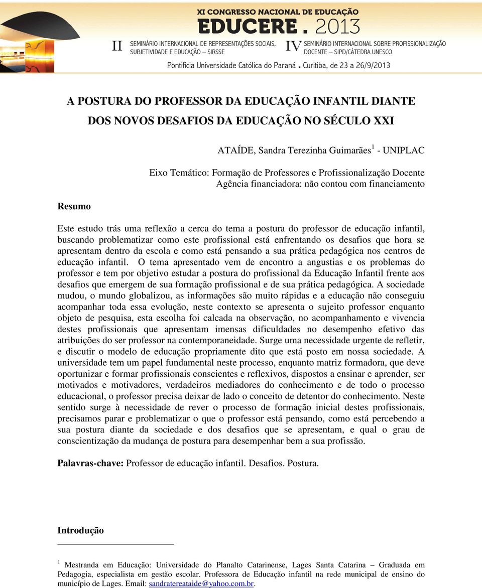 este profissional está enfrentando os desafios que hora se apresentam dentro da escola e como está pensando a sua prática pedagógica nos centros de educação infantil.