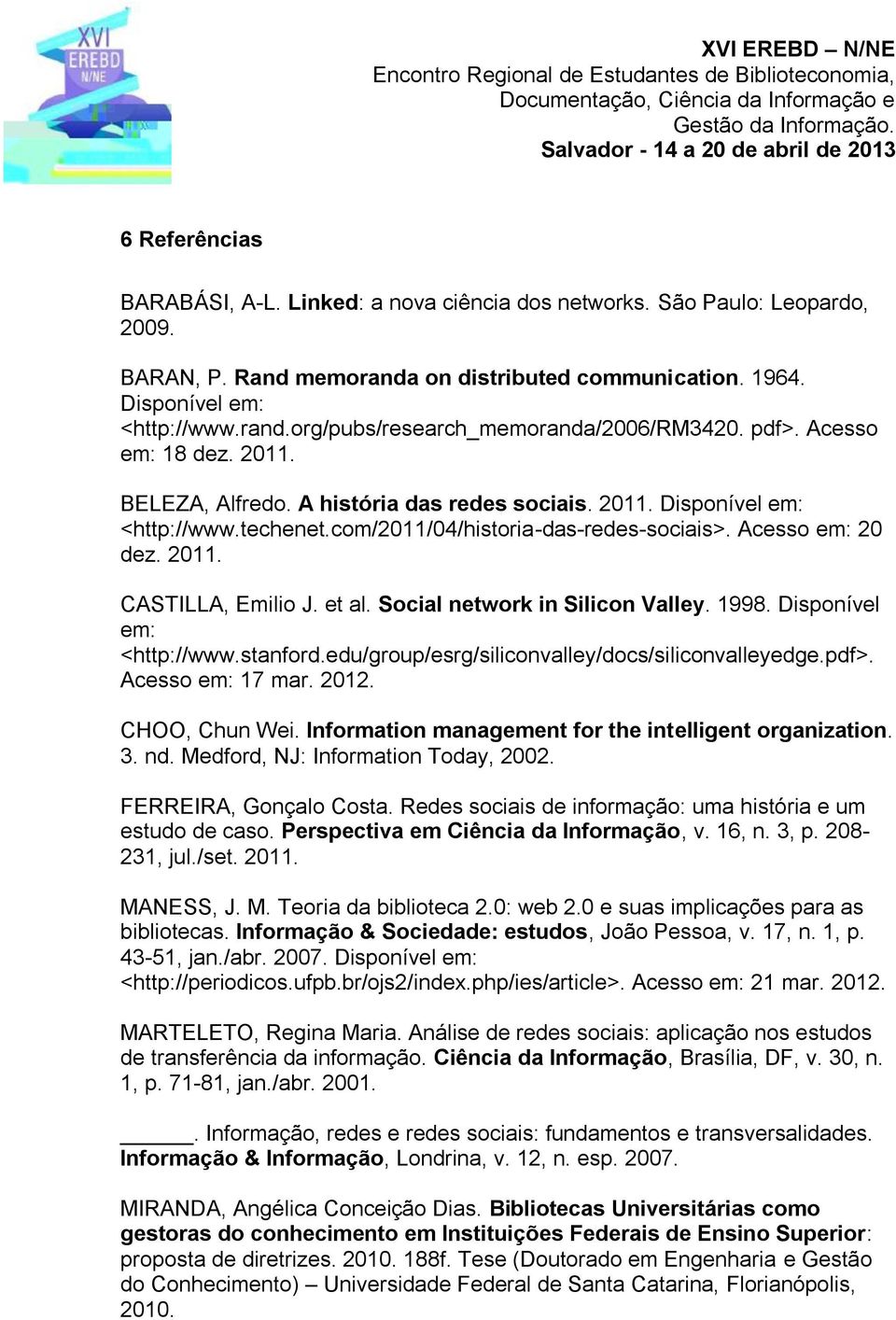 et al. Social network in Silicon Valley. 1998. Disponível em: <http://www.stanford.edu/group/esrg/siliconvalley/docs/siliconvalleyedge.pdf>. Acesso em: 17 mar. 2012. CHOO, Chun Wei.