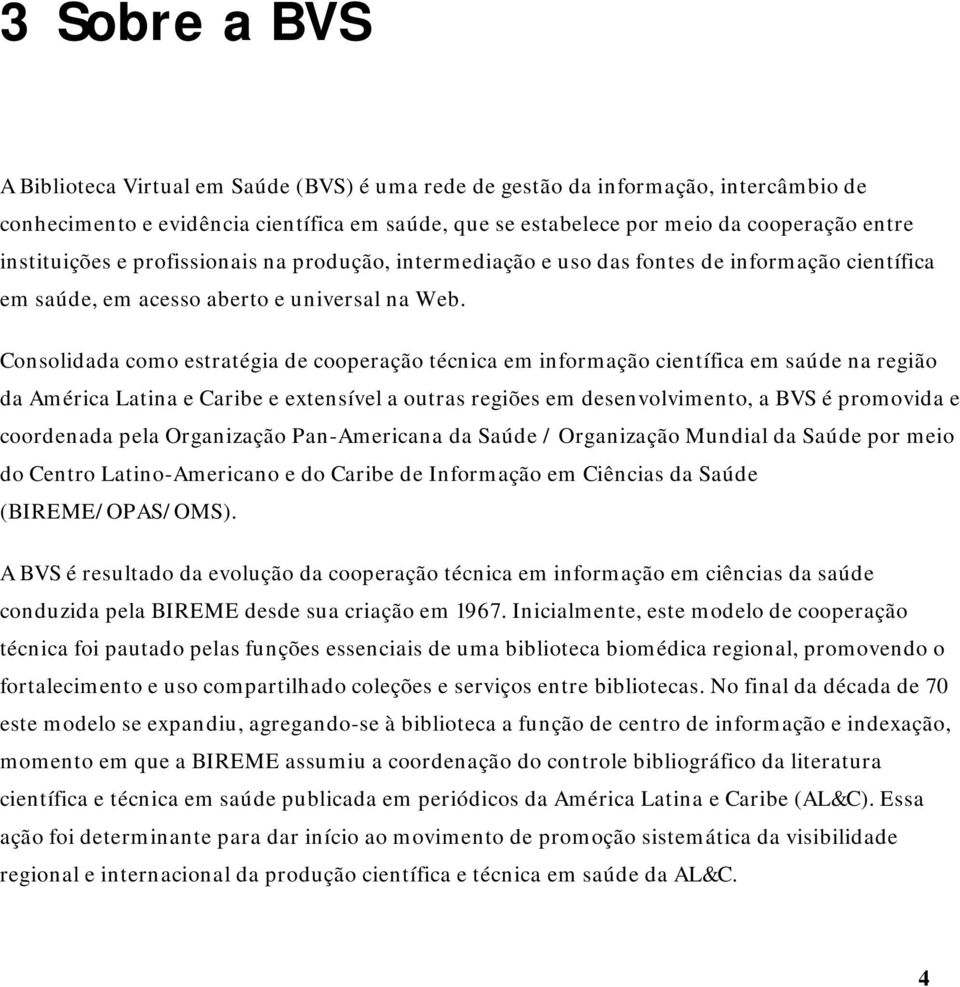 Consolidada como estratégia de cooperação técnica em informação científica em saúde na região da América Latina e Caribe e extensível a outras regiões em desenvolvimento, a BVS é promovida e