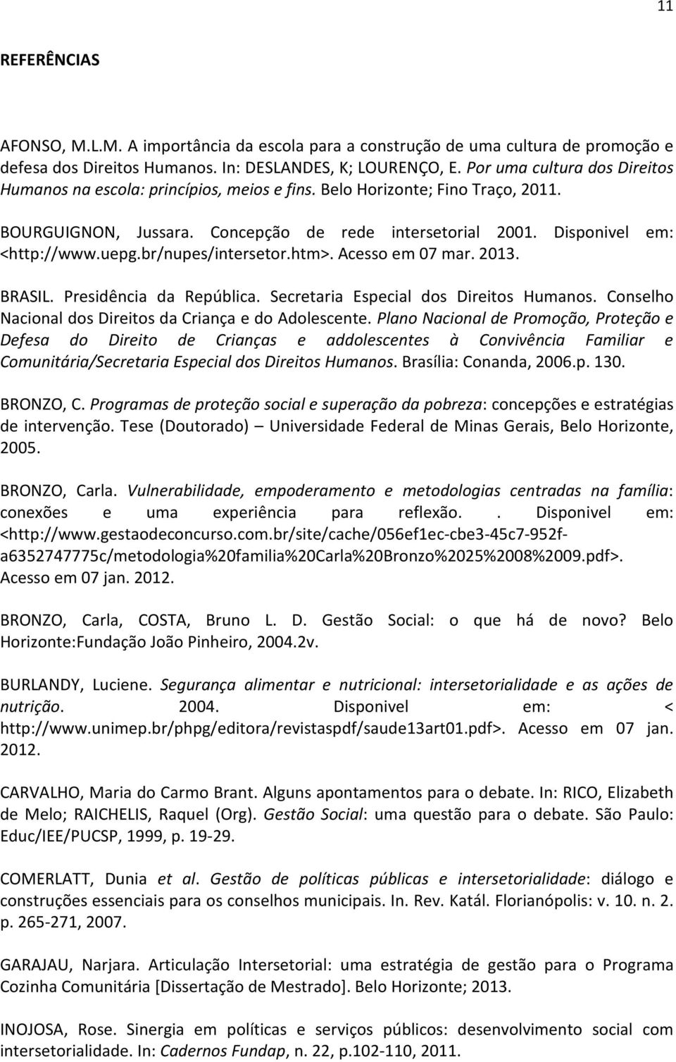 br/nupes/intersetor.htm>. Acesso em 07 mar. 2013. BRASIL. Presidência da República. Secretaria Especial dos Direitos Humanos. Conselho Nacional dos Direitos da Criança e do Adolescente.