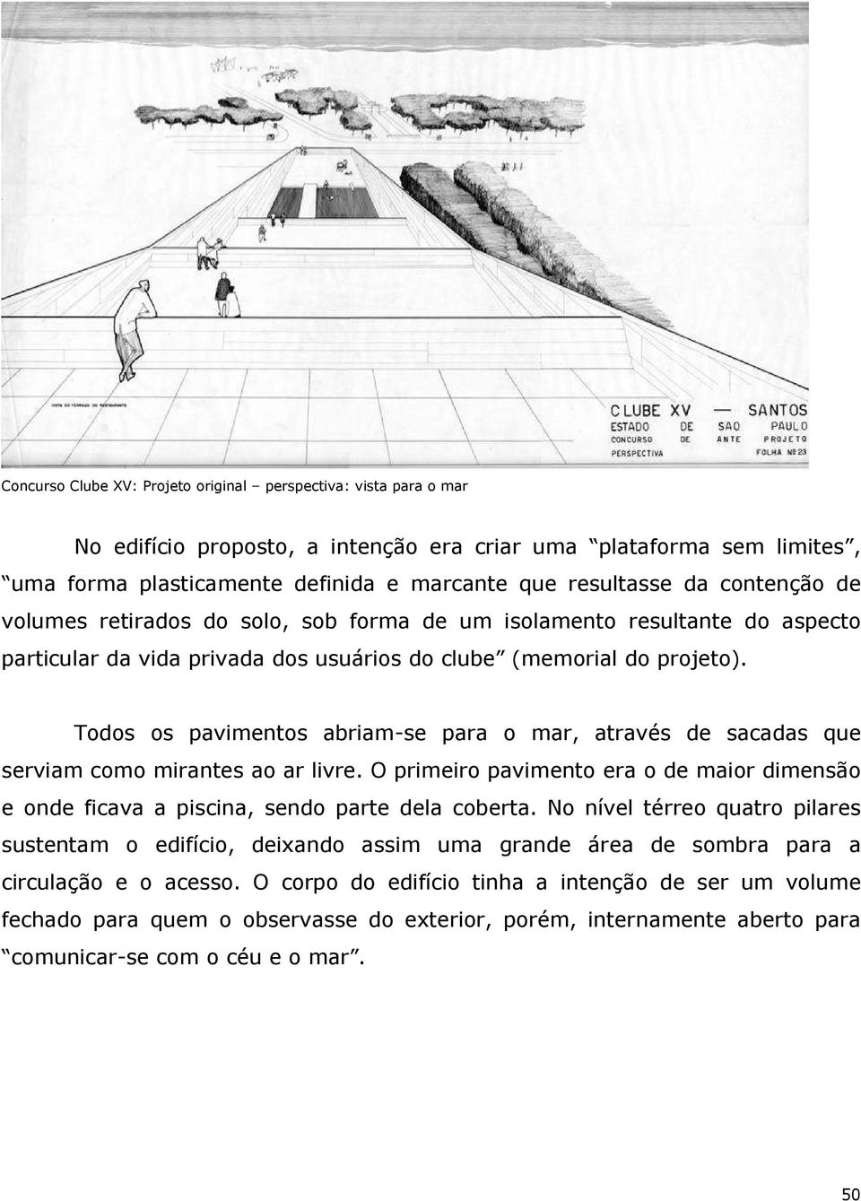 Todos os pavimentos abriam-se para o mar, através de sacadas que serviam como mirantes ao ar livre. O primeiro pavimento era o de maior dimensão e onde ficava a piscina, sendo parte dela coberta.