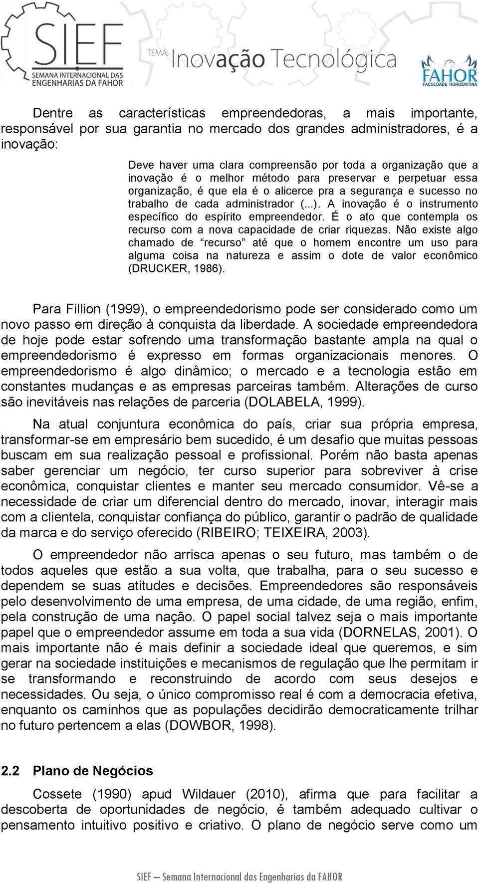 A inovação é o instrumento específico do espírito empreendedor. É o ato que contempla os recurso com a nova capacidade de criar riquezas.