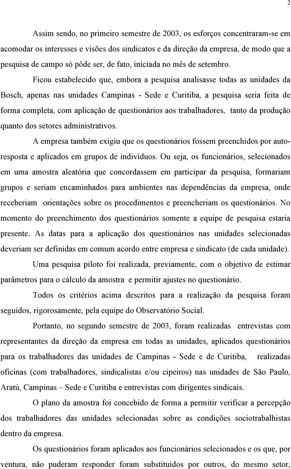 Ficou estabelecido que, embora a pesquisa analisasse todas as unidades da Bosch, apenas nas unidades Campinas - Sede e Curitiba, a pesquisa seria feita de forma completa, com aplicação de