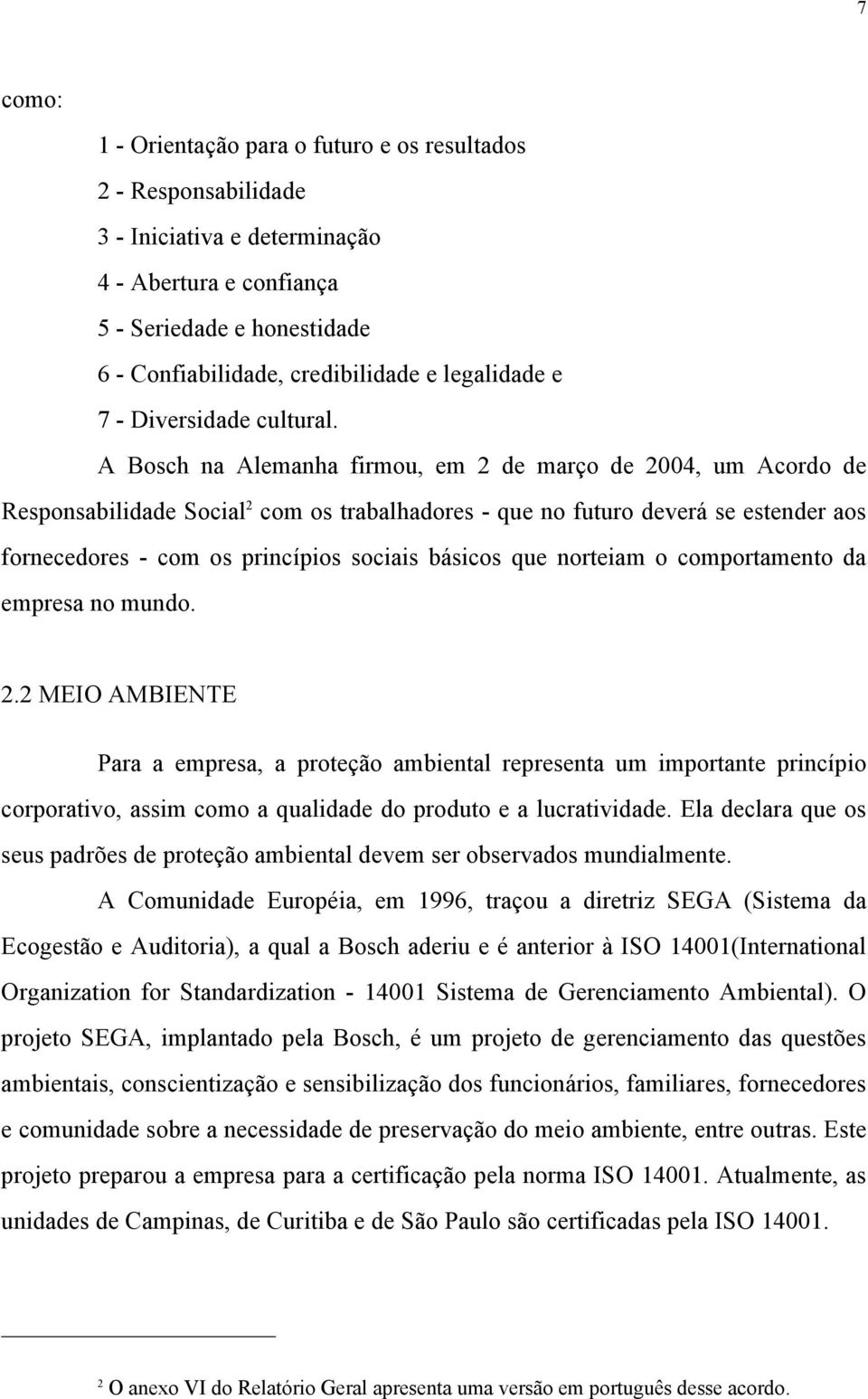 A Bosch na Alemanha firmou, em 2 de março de 2004, um Acordo de Responsabilidade Social 2 com os trabalhadores - que no futuro deverá se estender aos fornecedores - com os princípios sociais básicos