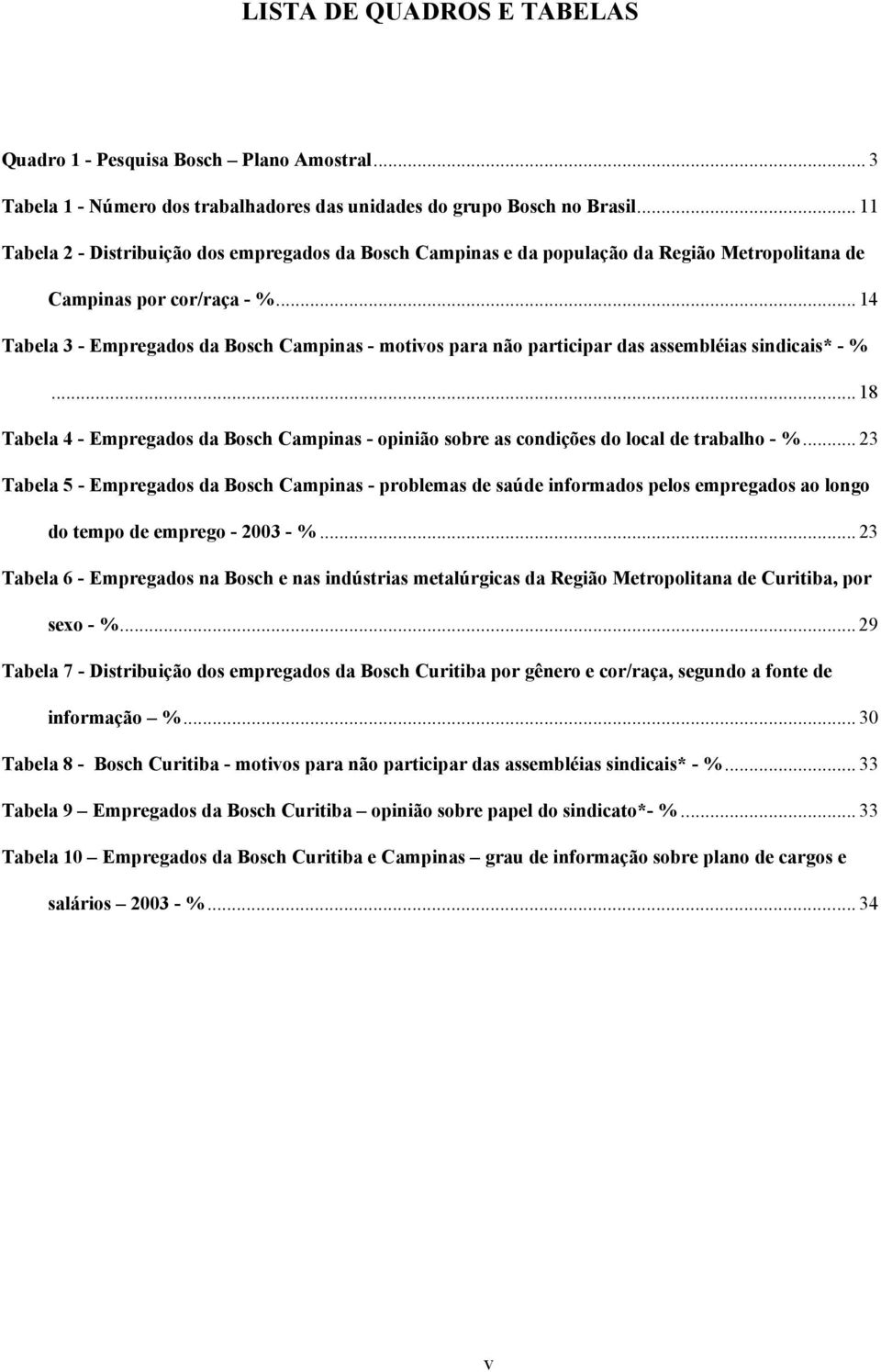 .. 14 Tabela 3 - Empregados da Bosch Campinas - motivos para não participar das assembléias sindicais* - %.