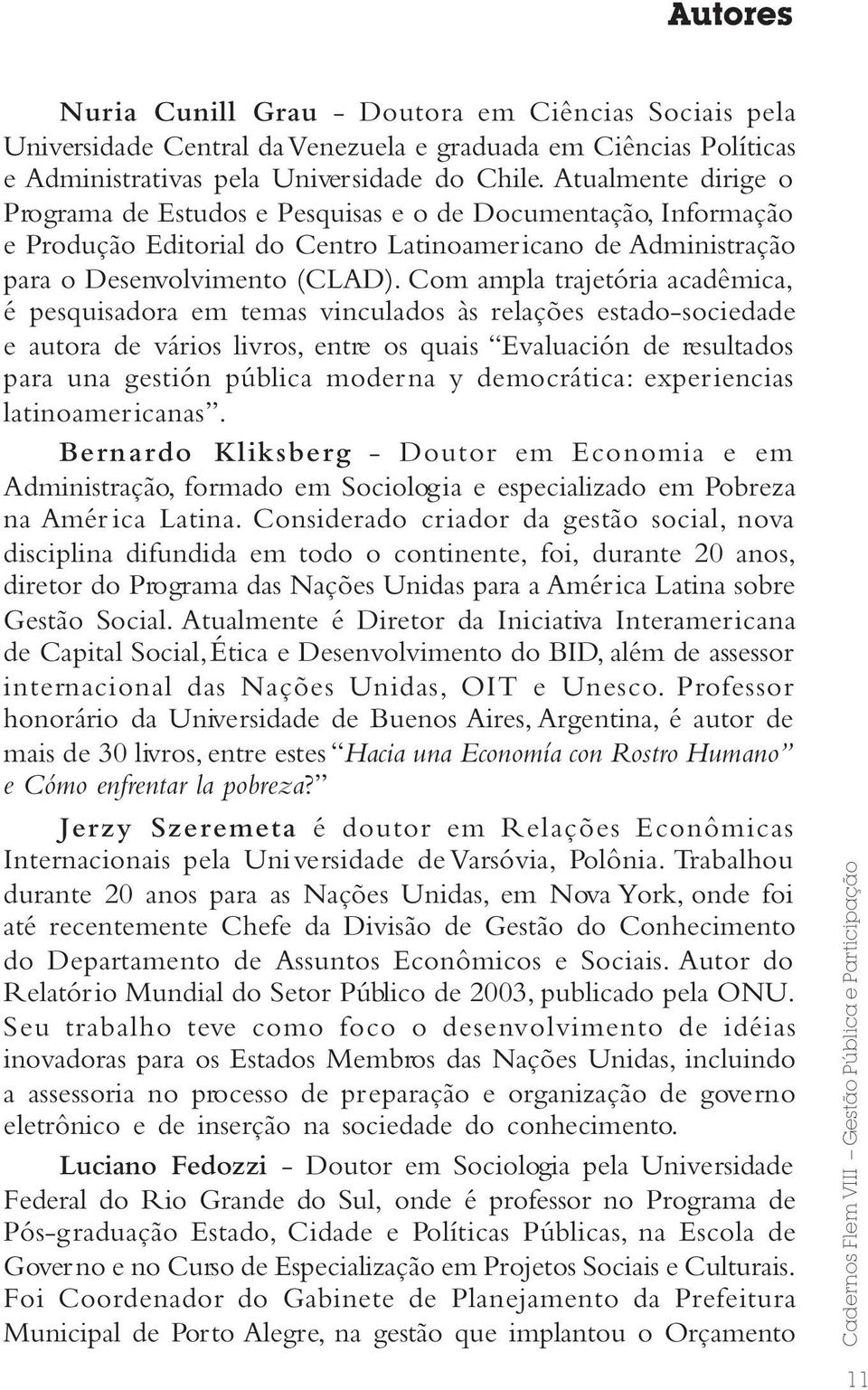 Com ampla trajetória acadêmica, é pesquisadora em temas vinculados às relações estado-sociedade e autora de vários livros, entre os quais Evaluación de resultados para una gestión pública moderna y