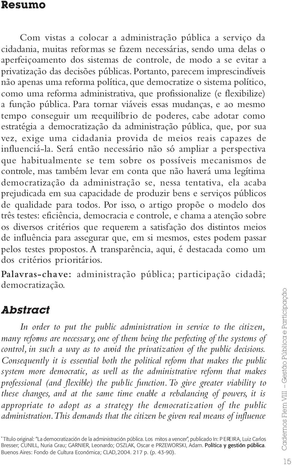 Portanto, parecem imprescindíveis não apenas uma reforma política, que democratize o sistema político, como uma reforma administrativa, que profissionalize (e flexibilize) a função pública.