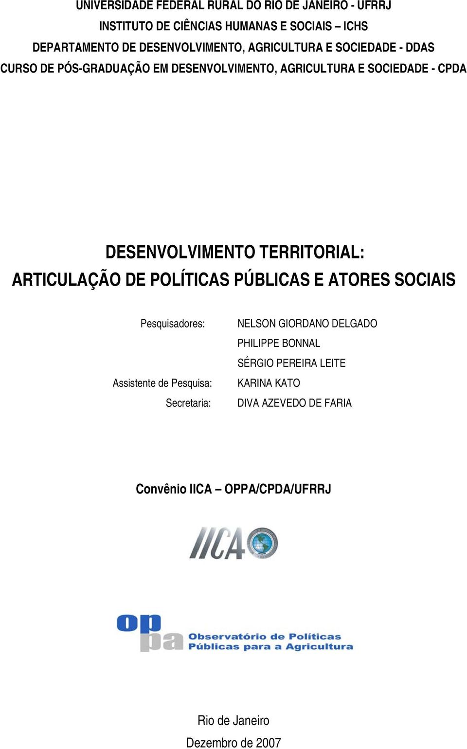 TERRITORIAL: ARTICULAÇÃO DE POLÍTICAS PÚBLICAS E ATORES SOCIAIS Pesquisadores: Assistente de Pesquisa: Secretaria: NELSON GIORDANO