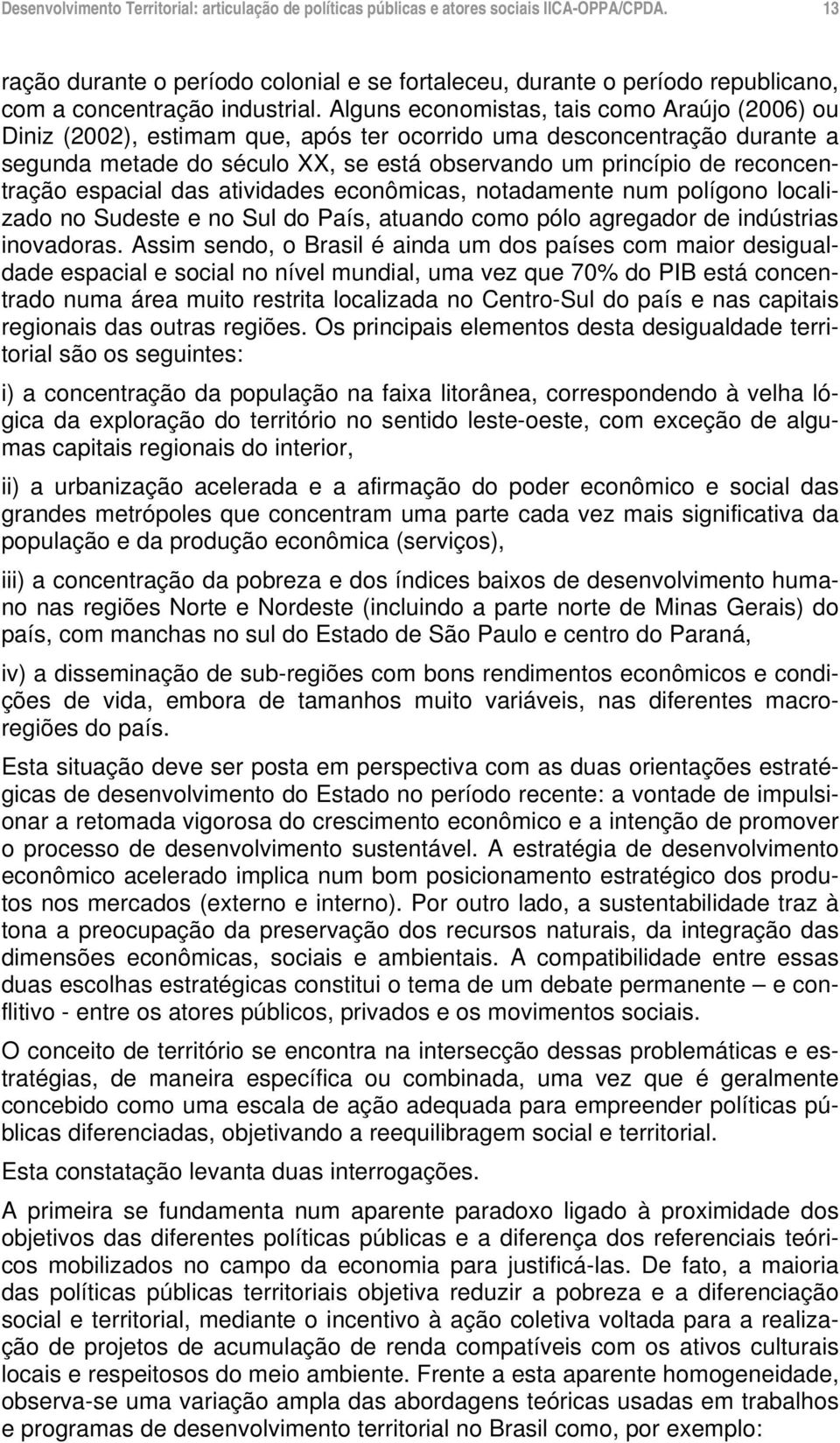 reconcentração espacial das atividades econômicas, notadamente num polígono localizado no Sudeste e no Sul do País, atuando como pólo agregador de indústrias inovadoras.