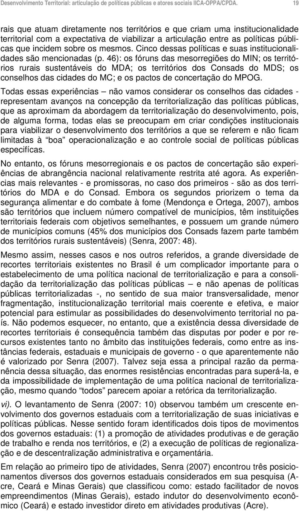 46): os fóruns das mesorregiões do MIN; os territórios rurais sustentáveis do MDA; os territórios dos Consads do MDS; os conselhos das cidades do MC; e os pactos de concertação do MPOG.