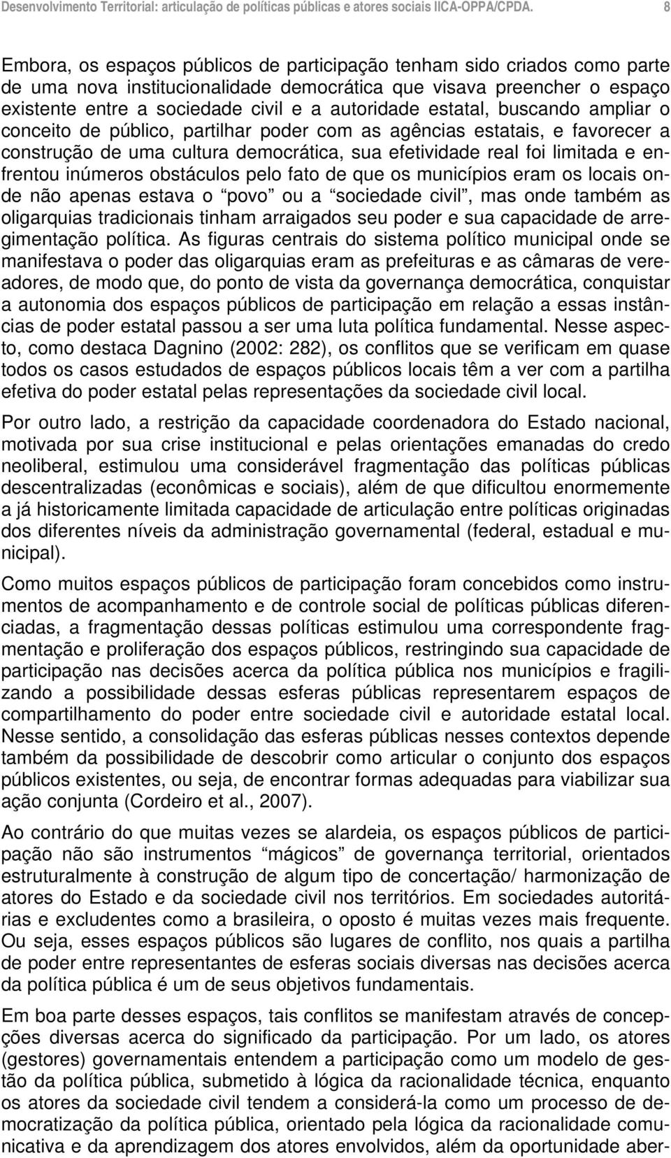 obstáculos pelo fato de que os municípios eram os locais onde não apenas estava o povo ou a sociedade civil, mas onde também as oligarquias tradicionais tinham arraigados seu poder e sua capacidade