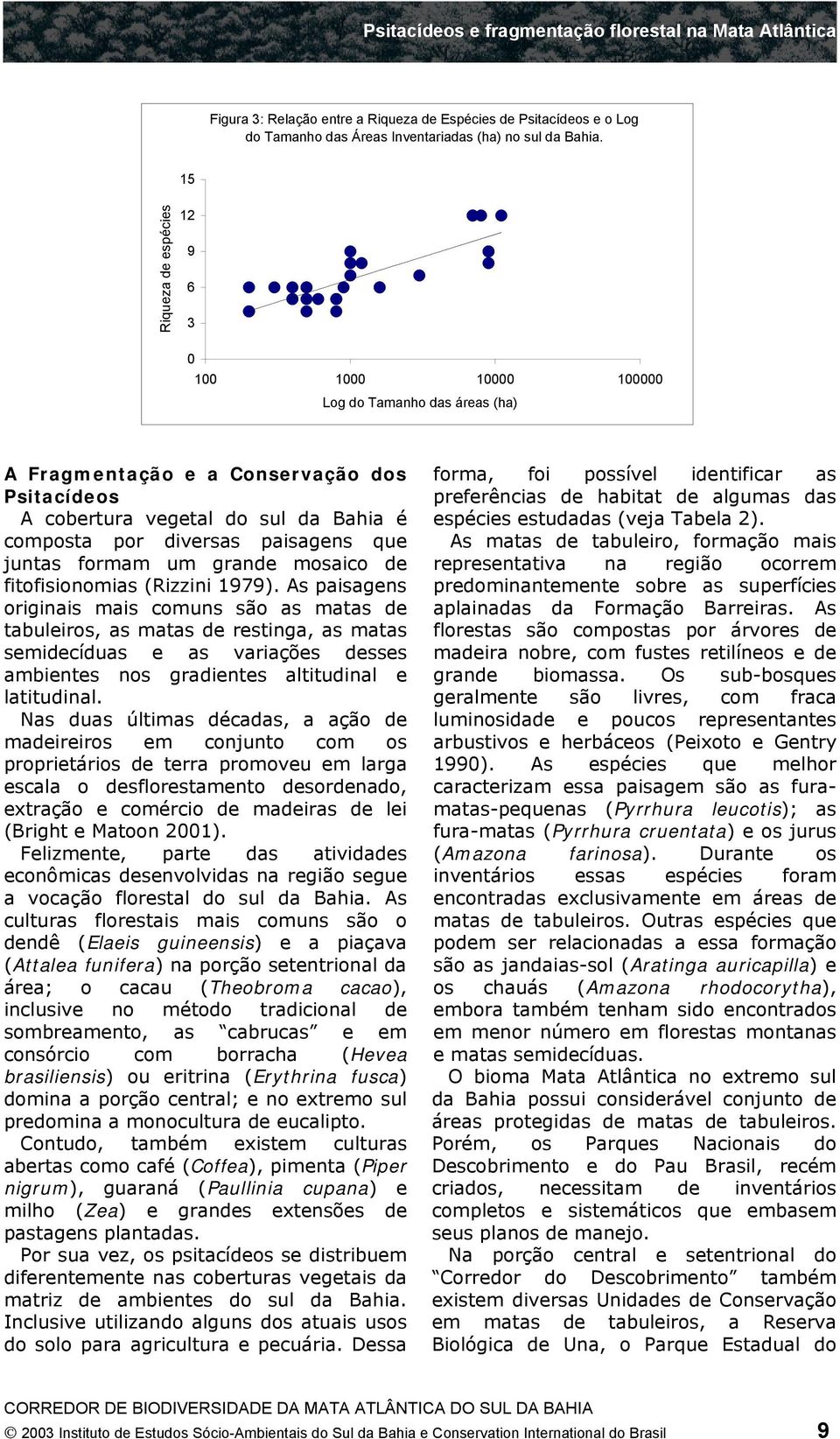 paisagens que juntas formam um grande mosaico de fitofisionomias (Rizzini 1979).