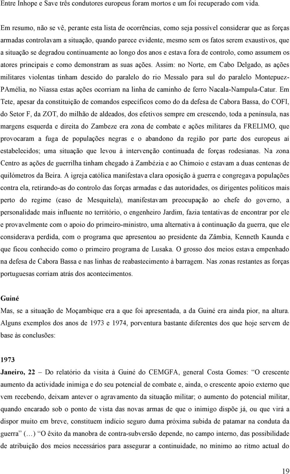 situação se degradou continuamente ao longo dos anos e estava fora de controlo, como assumem os atores principais e como demonstram as suas ações.