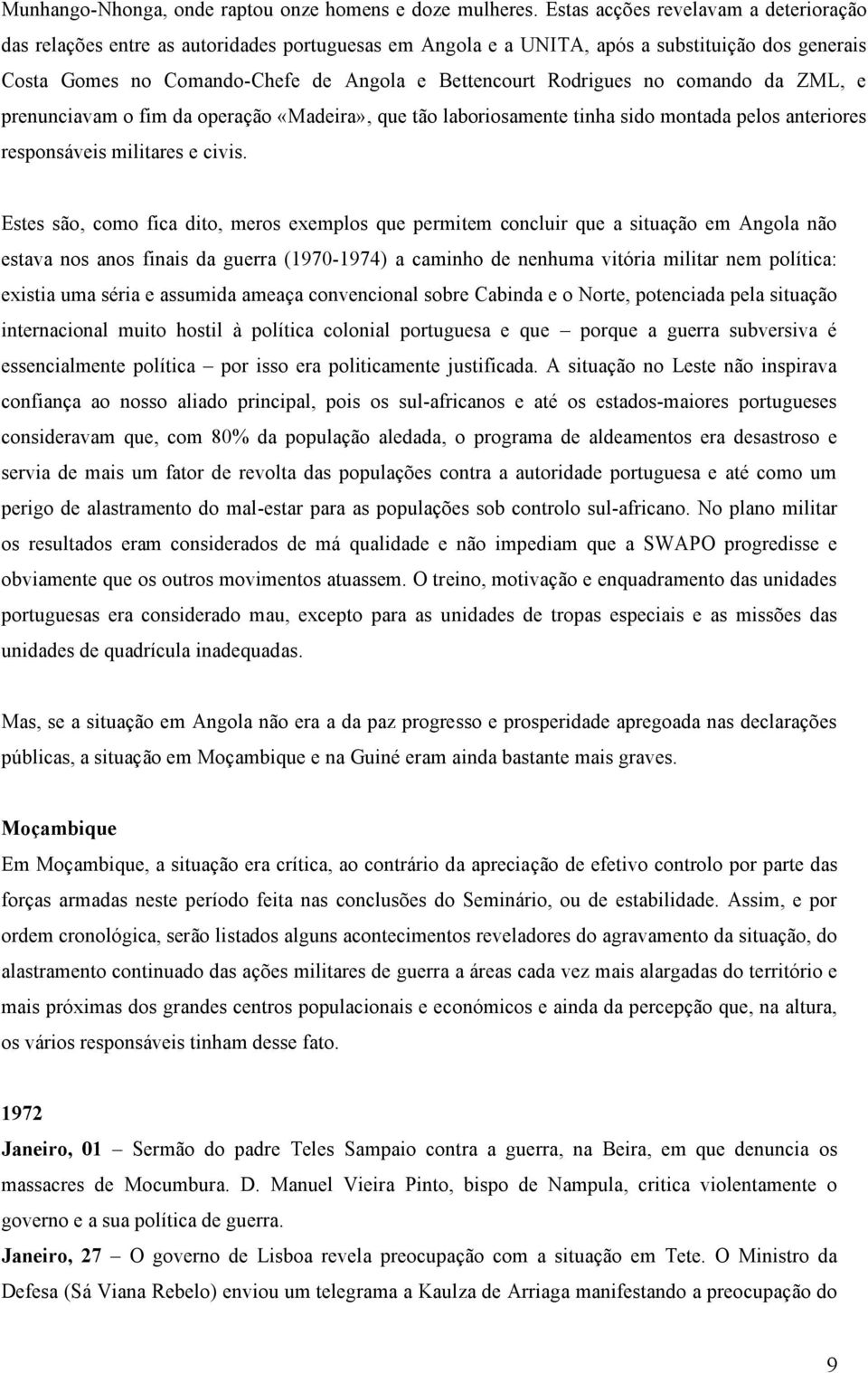 Rodrigues no comando da ZML, e prenunciavam o fim da operação «Madeira», que tão laboriosamente tinha sido montada pelos anteriores responsáveis militares e civis.