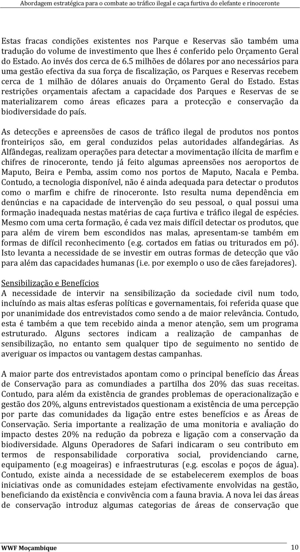 Estas restrições orçamentais afectam a capacidade dos Parques e Reservas de se materializarem como áreas eficazes para a protecção e conservação da biodiversidade do país.