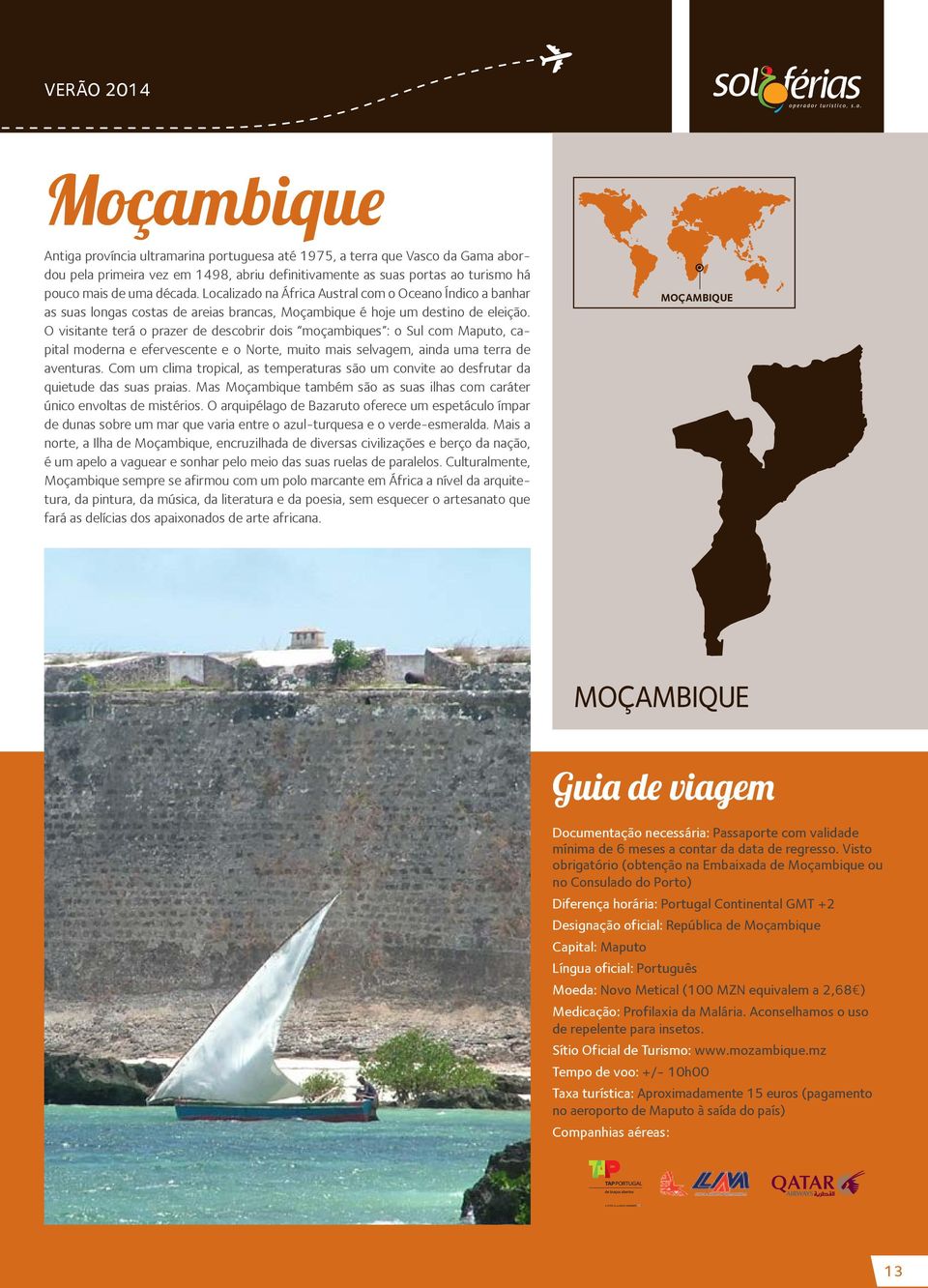 O visitante terá o prazer de descobrir dois moçambiques : o Sul com Maputo, capital moderna e efervescente e o Norte, muito mais selvagem, ainda uma terra de aventuras.