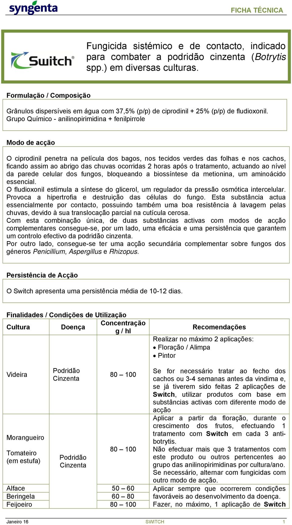 Grupo Químico - anilinopirimidina + fenilpirrole Modo de acção O ciprodinil penetra na película dos bagos, nos tecidos verdes das folhas e nos cachos, ficando assim ao abrigo das chuvas ocorridas 2