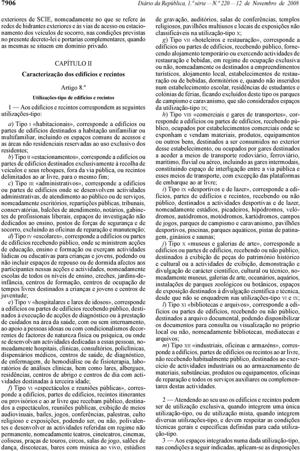 no presente decreto-lei e portarias complementares, quando as mesmas se situem em domínio privado. CAPÍTULO II Caracterização dos edifícios e recintos Artigo 8.