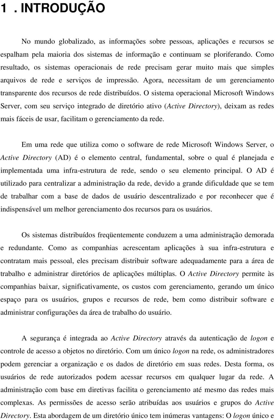 Agora, necessitam de um gerenciamento transparente dos recursos de rede distribuídos.