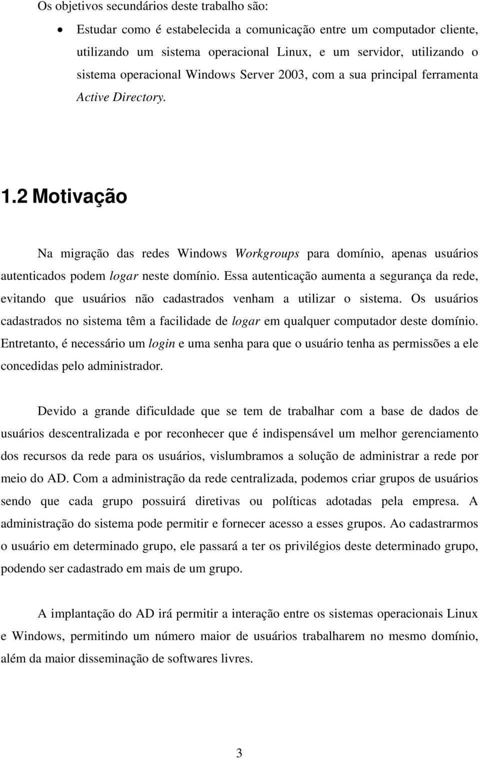 2 Motivação Na migração das redes Windows Workgroups para domínio, apenas usuários autenticados podem logar neste domínio.