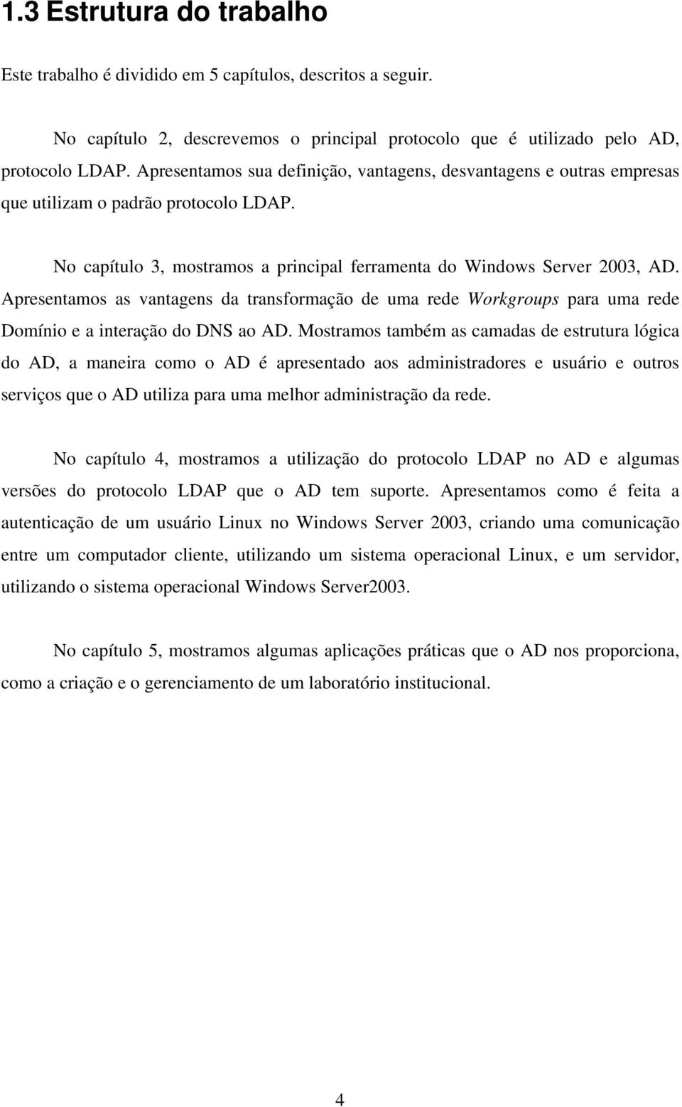 Apresentamos as vantagens da transformação de uma rede Workgroups para uma rede Domínio e a interação do DNS ao AD.