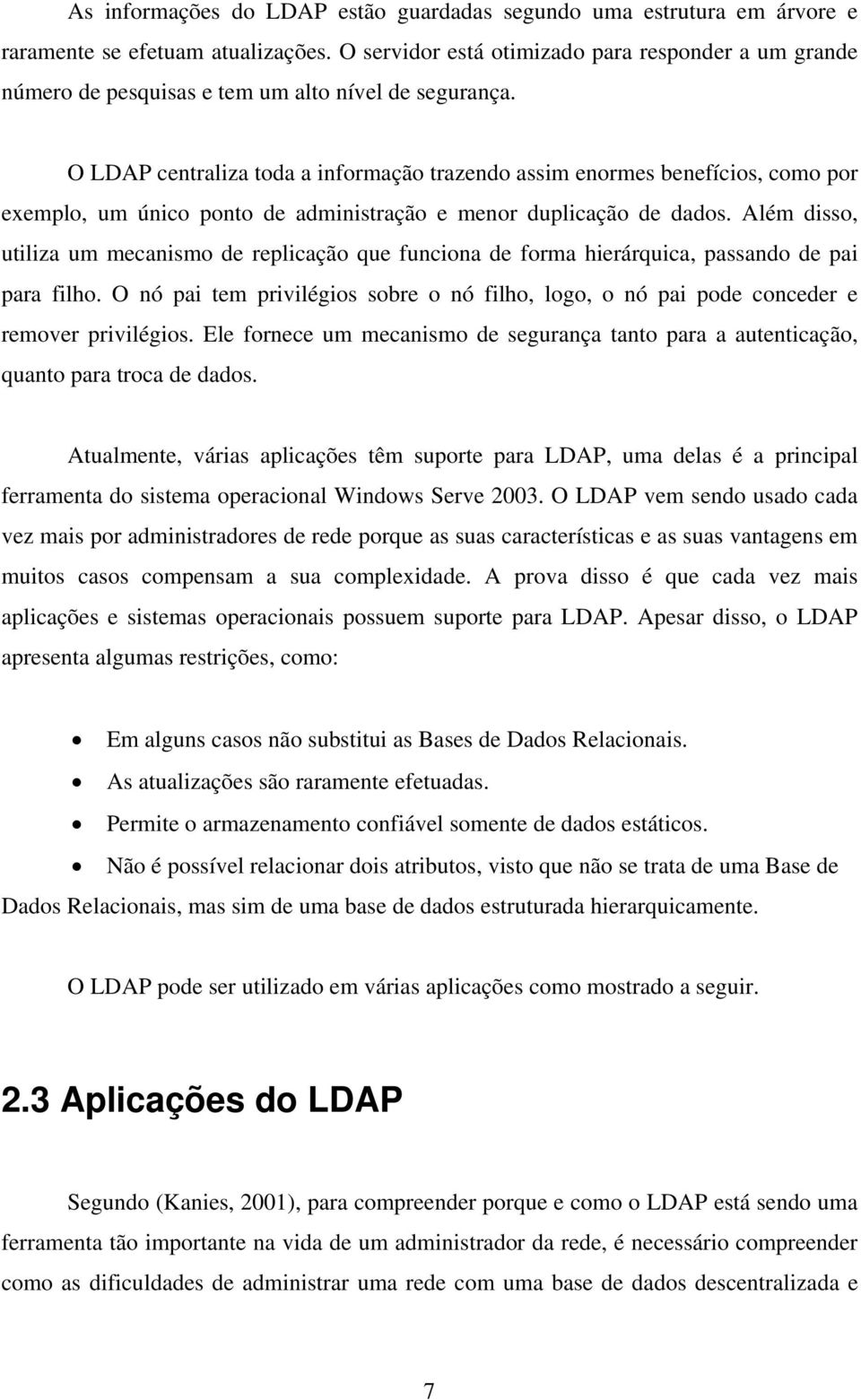 O LDAP centraliza toda a informação trazendo assim enormes benefícios, como por exemplo, um único ponto de administração e menor duplicação de dados.
