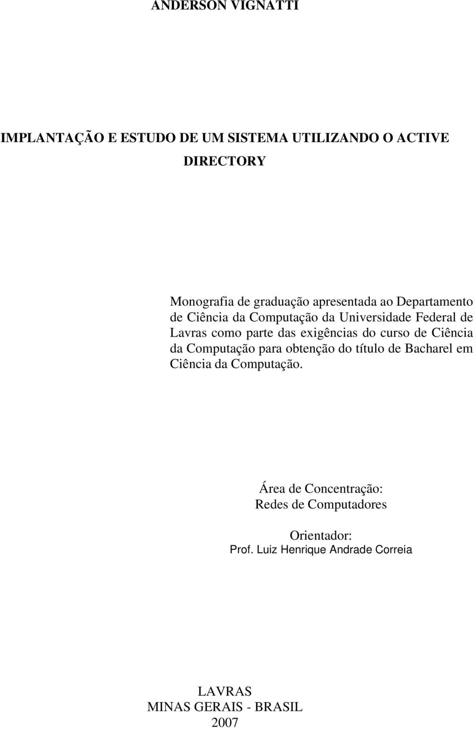 exigências do curso de Ciência da Computação para obtenção do título de Bacharel em Ciência da Computação.