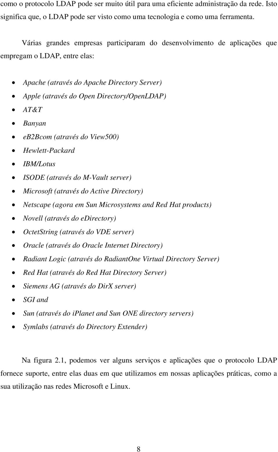 Banyan eb2bcom (através do View500) Hewlett-Packard IBM/Lotus ISODE (através do M-Vault server) Microsoft (através do Active Directory) Netscape (agora em Sun Microsystems and Red Hat products)