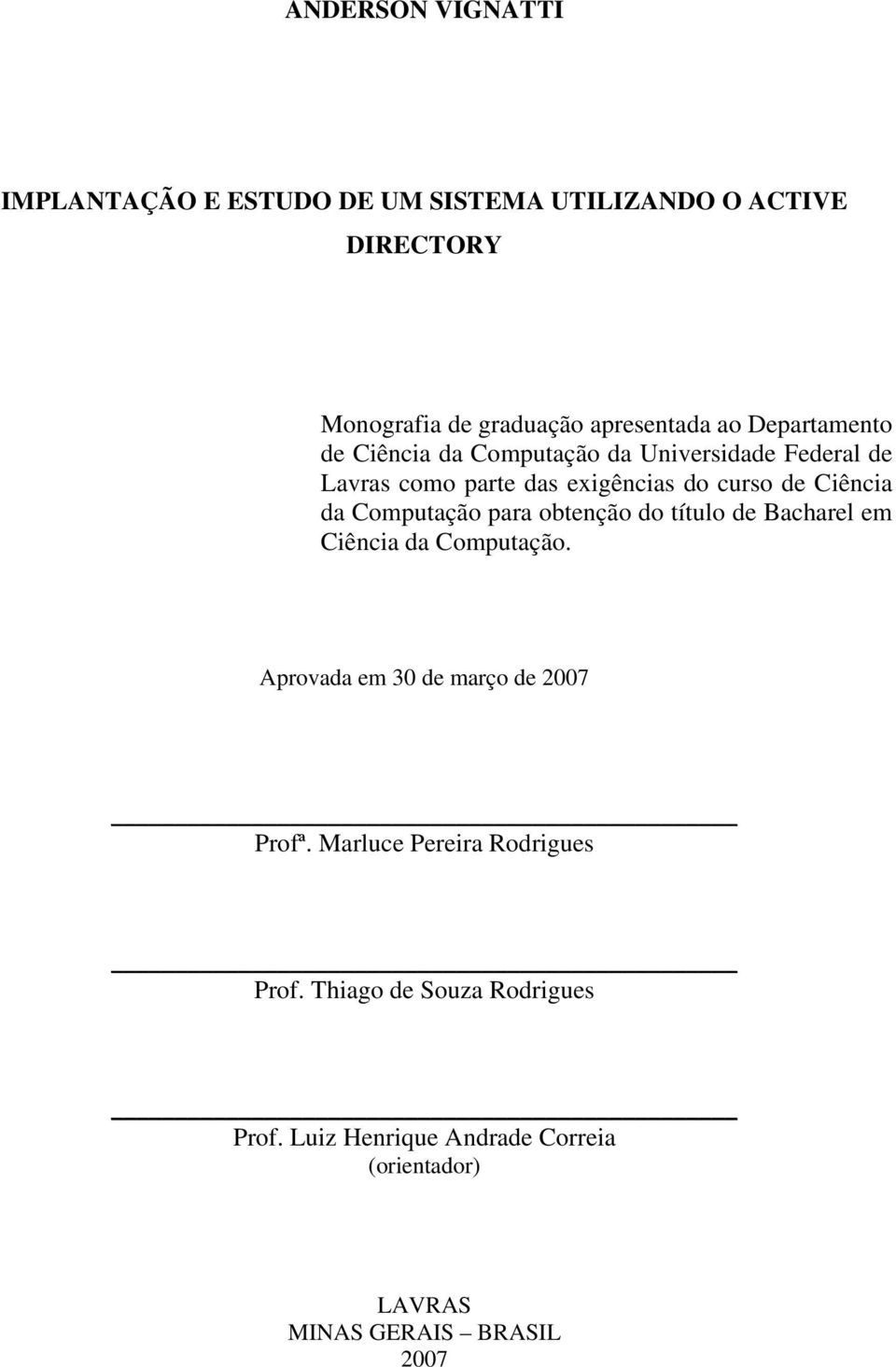 Computação para obtenção do título de Bacharel em Ciência da Computação. Aprovada em 30 de março de 2007 Profª.