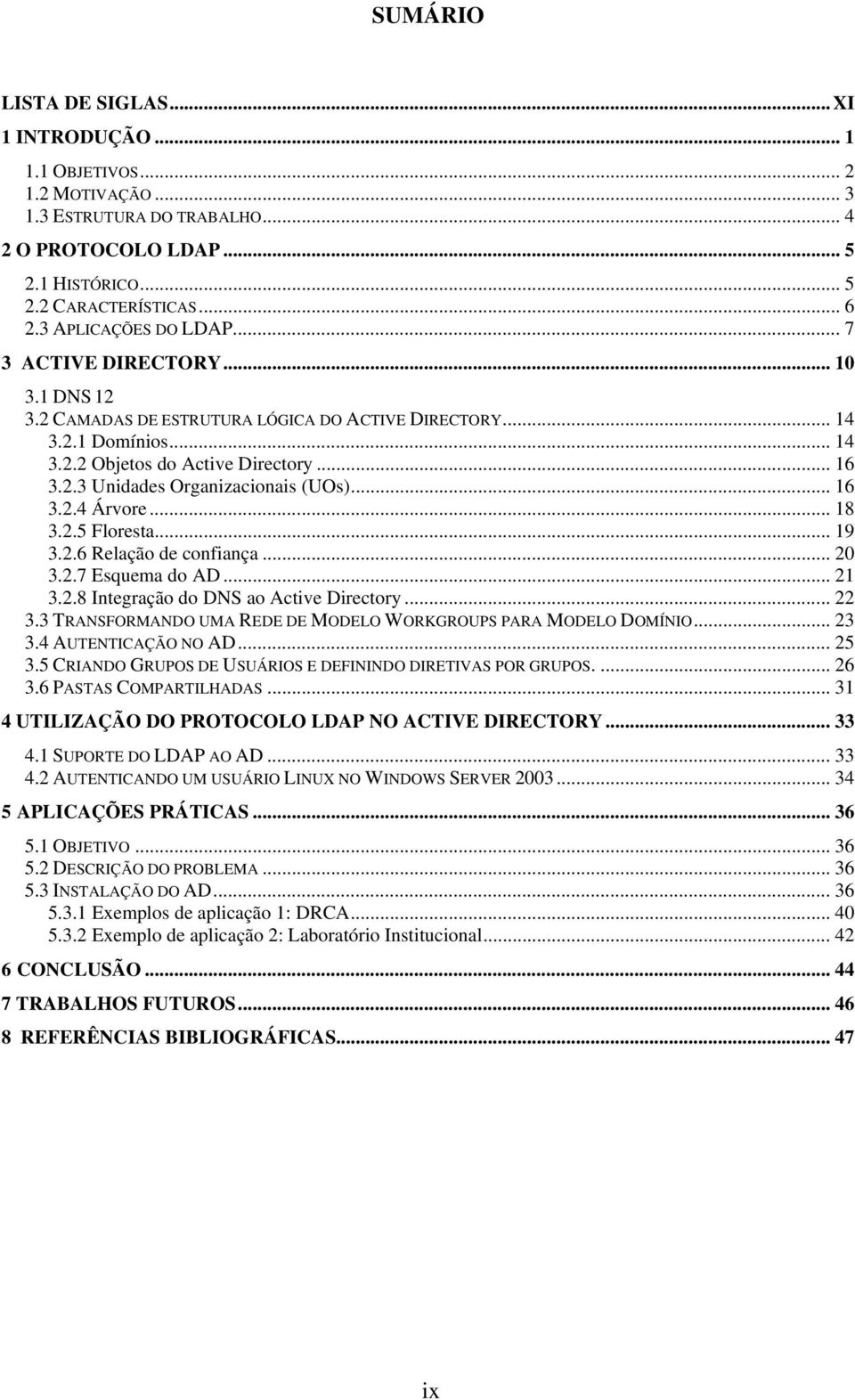 .. 16 3.2.4 Árvore... 18 3.2.5 Floresta... 19 3.2.6 Relação de confiança... 20 3.2.7 Esquema do AD... 21 3.2.8 Integração do DNS ao Active Directory... 22 3.