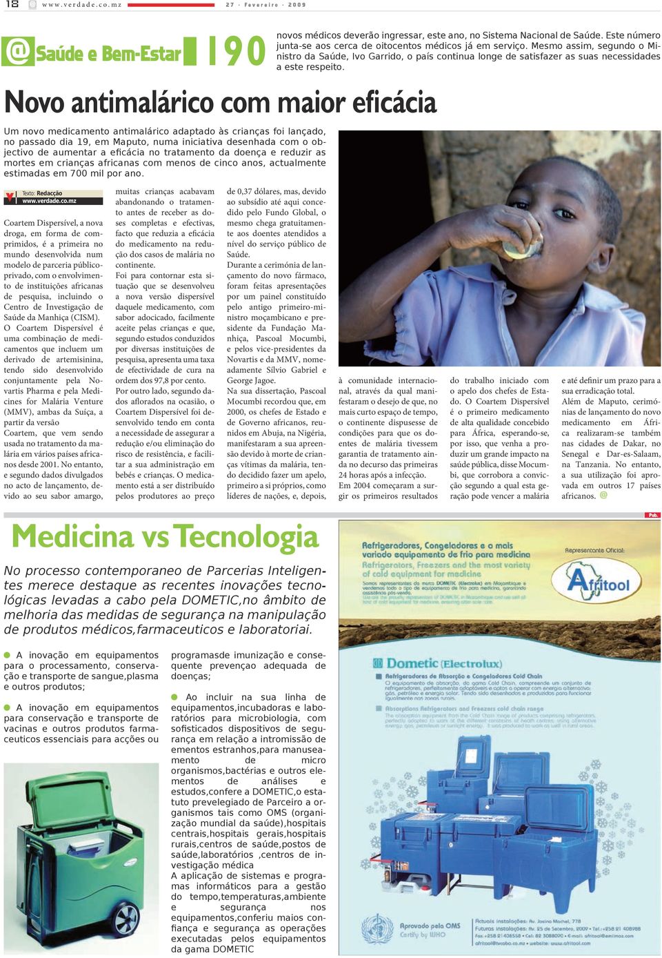 Noo antimalárico com maior eficácia Um noo medicamento antimalárico adaptado às crianças foi lançado, no passado dia 19, em Maputo, numa iniciatia desenhada com o objectio de aumentar a eficácia no