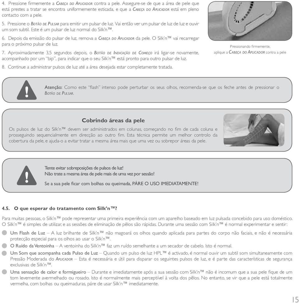 Pressione o Botão de Pulsar para emitir um pulsar de luz. Vai então ver um pulsar de luz de luz e ouvir um som subtil. Este é um pulsar de luz normal do Silk n. 6.