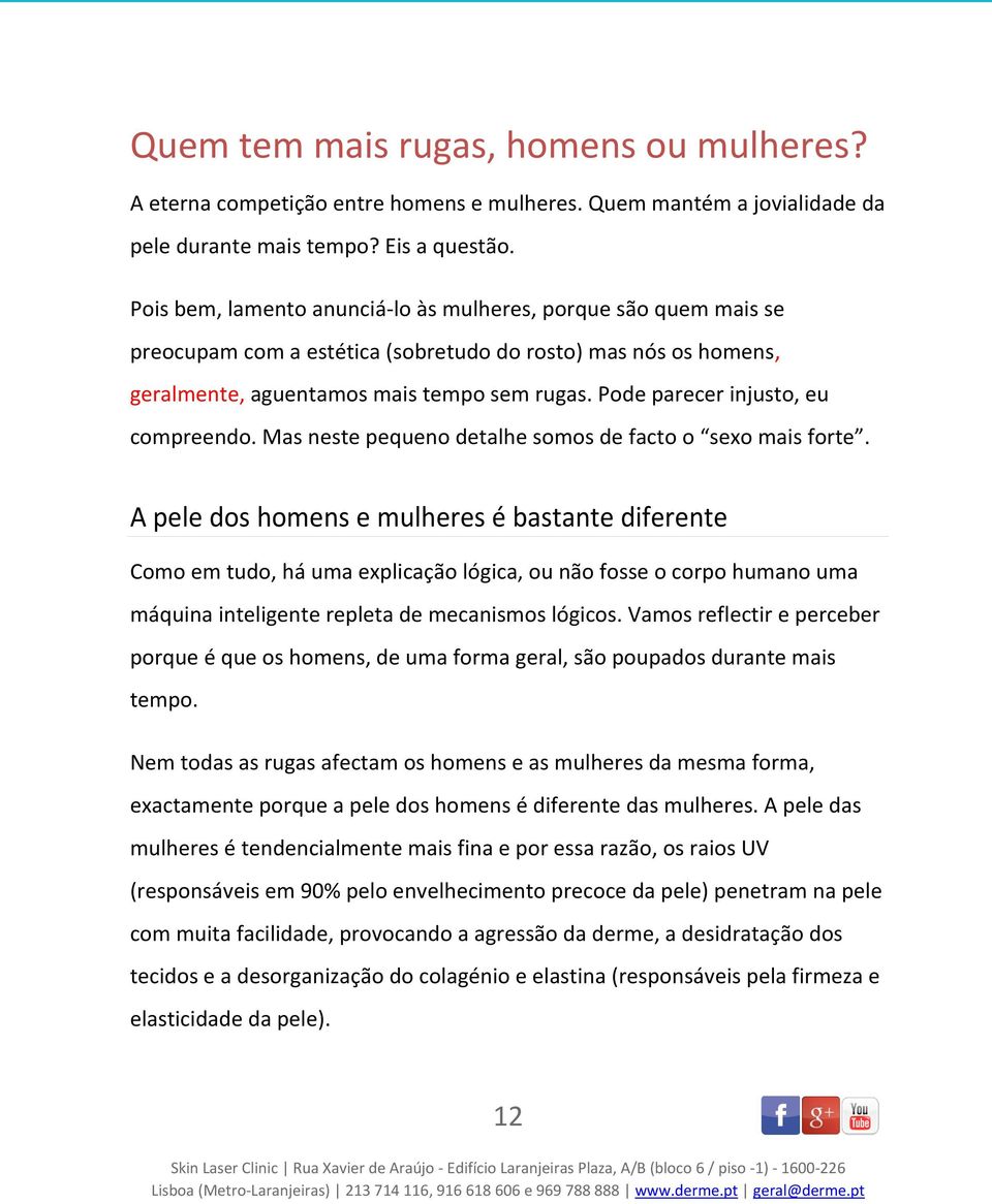 Pode parecer injusto, eu compreendo. Mas neste pequeno detalhe somos de facto o sexo mais forte.